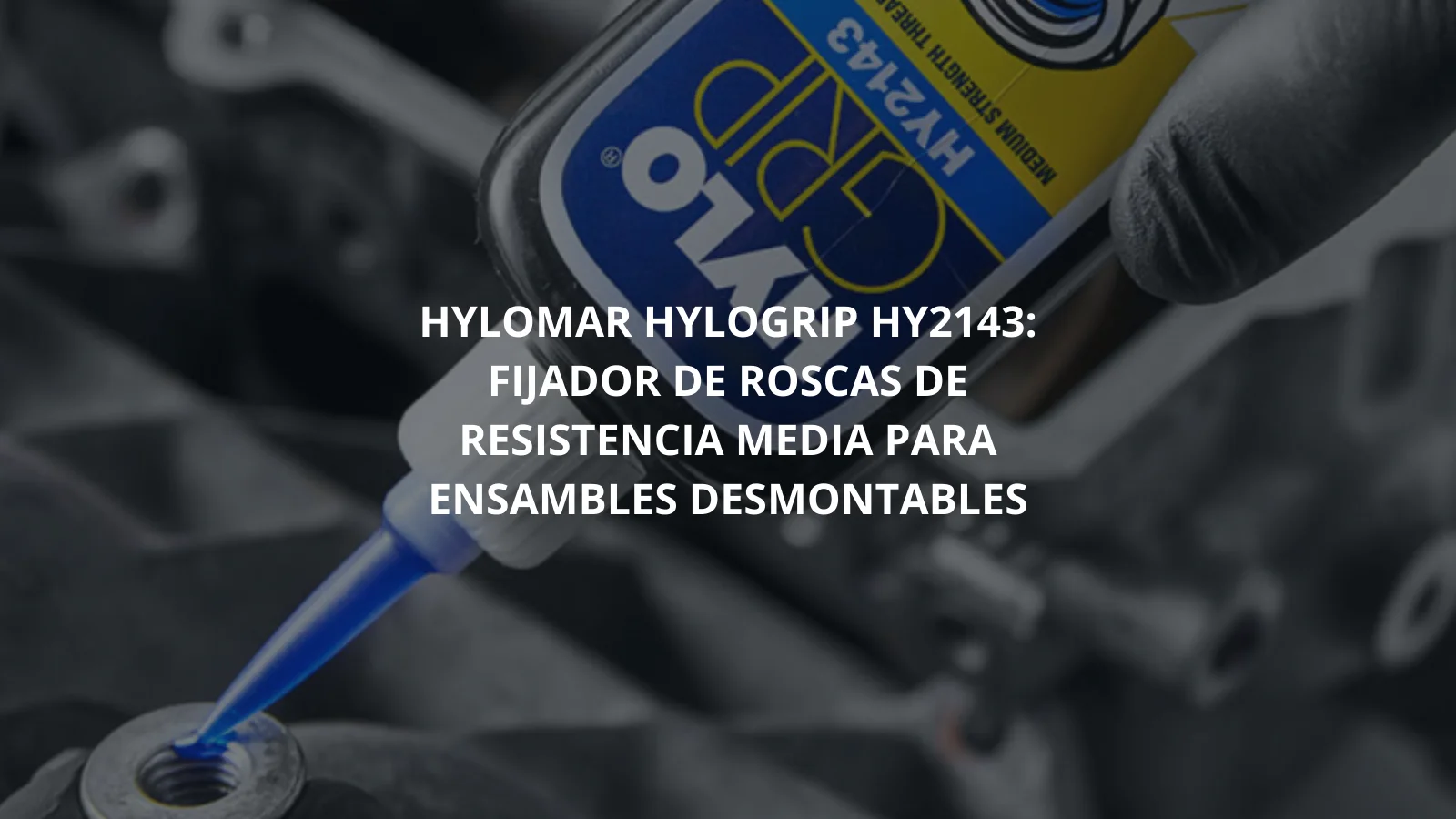 HYLOMAR HYLOGRIP HY2143: FIJADOR DE ROSCAS DE RESISTENCIA MEDIA PARA ENSAMBLES DESMONTABLES